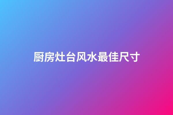 厨房灶台风水最佳尺寸