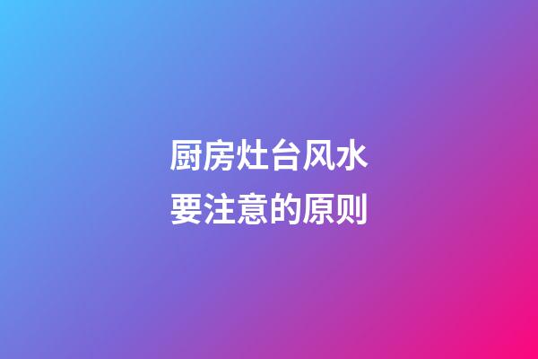 厨房灶台风水要注意的原则