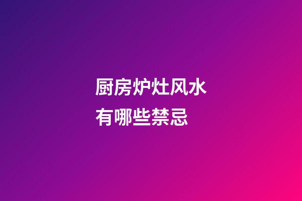 厨房炉灶风水有哪些禁忌