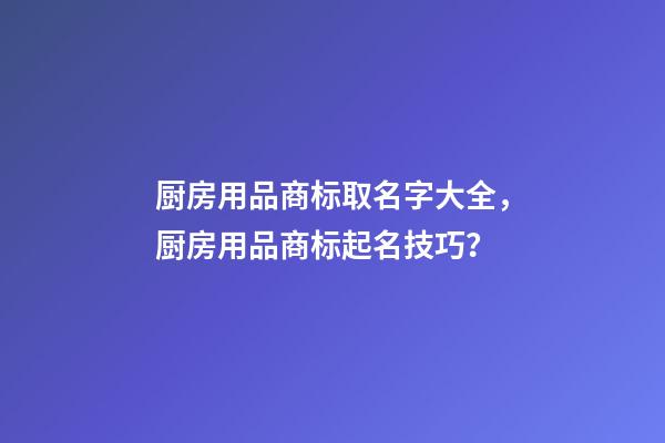 厨房用品商标取名字大全，厨房用品商标起名技巧？-第1张-商标起名-玄机派