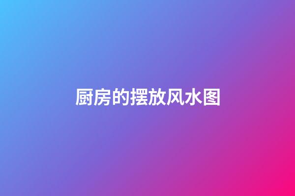 厨房的摆放风水图