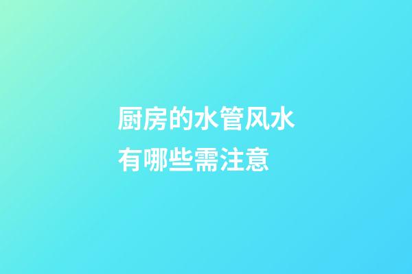 厨房的水管风水有哪些需注意