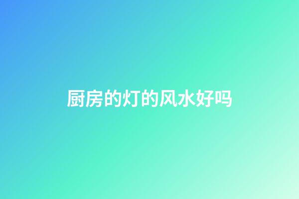 厨房的灯的风水好吗