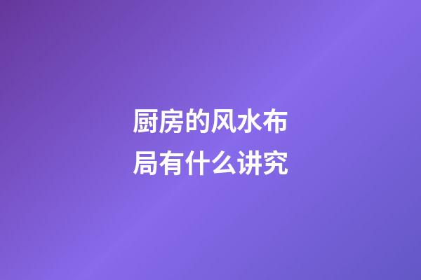 厨房的风水布局有什么讲究