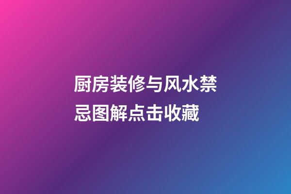 厨房装修与风水禁忌图解点击收藏