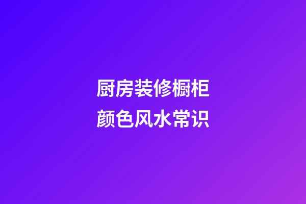 厨房装修橱柜颜色风水常识