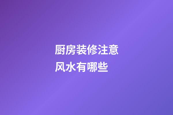 厨房装修注意风水有哪些
