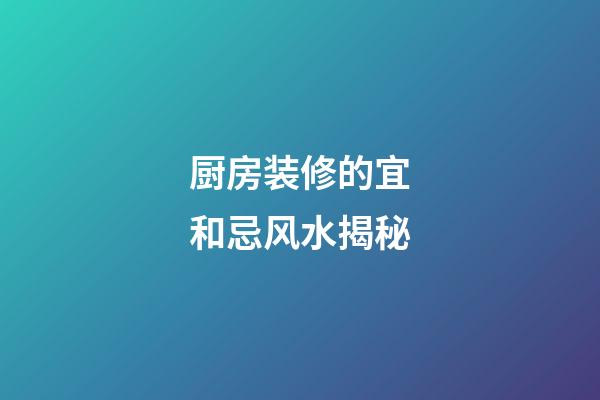 厨房装修的宜和忌风水揭秘