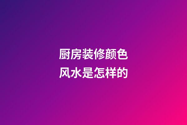 厨房装修颜色风水是怎样的