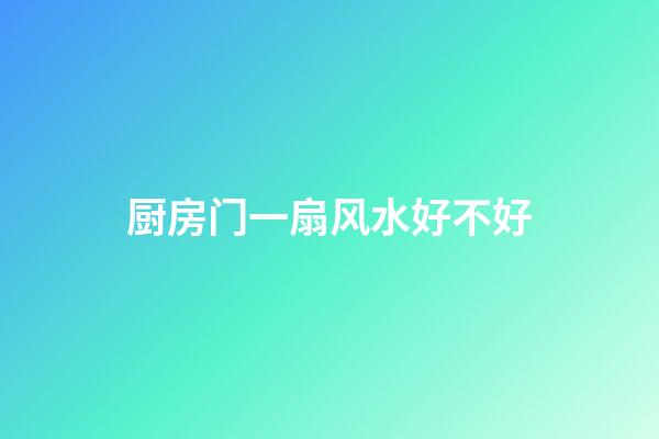 厨房门一扇风水好不好