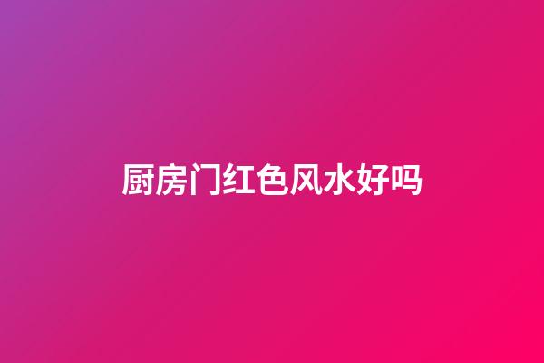 厨房门红色风水好吗