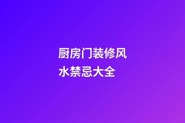 厨房门装修风水禁忌大全