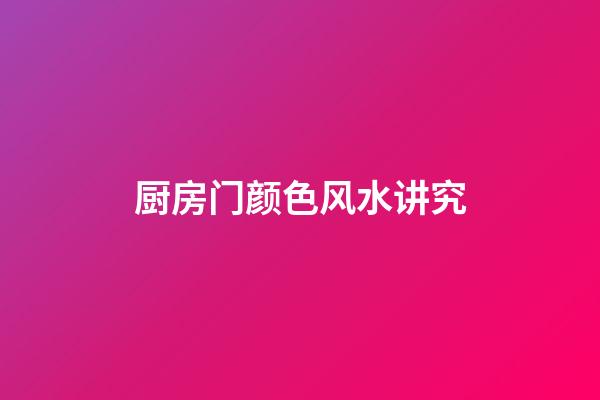 厨房门颜色风水讲究