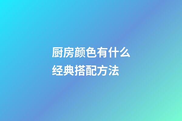 厨房颜色有什么经典搭配方法