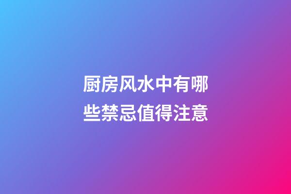 厨房风水中有哪些禁忌值得注意