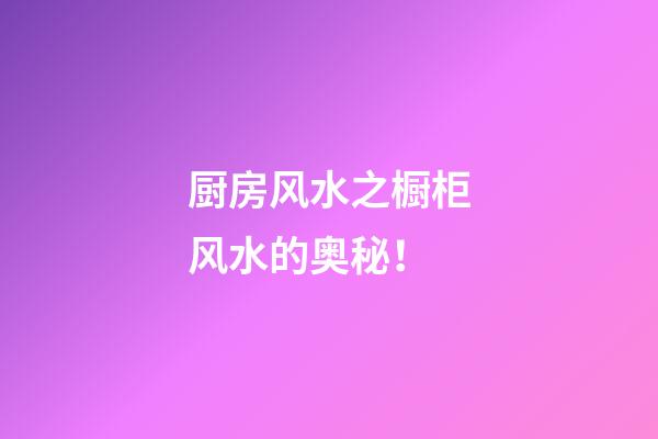 厨房风水之橱柜风水的奥秘！