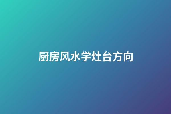 厨房风水学灶台方向