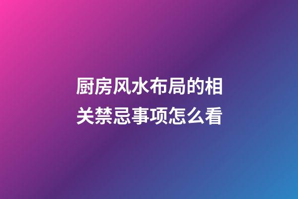厨房风水布局的相关禁忌事项怎么看