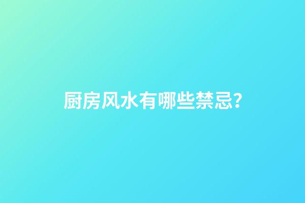 厨房风水有哪些禁忌？