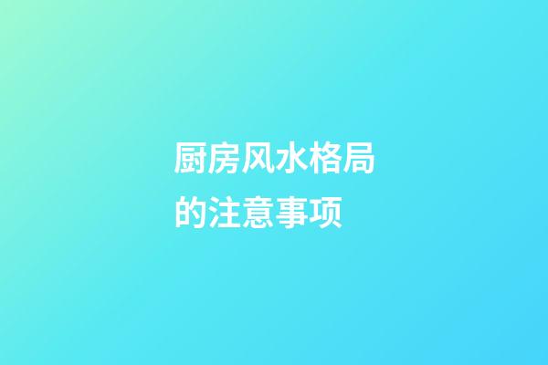 厨房风水格局的注意事项