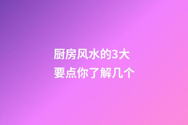 厨房风水的3大要点你了解几个
