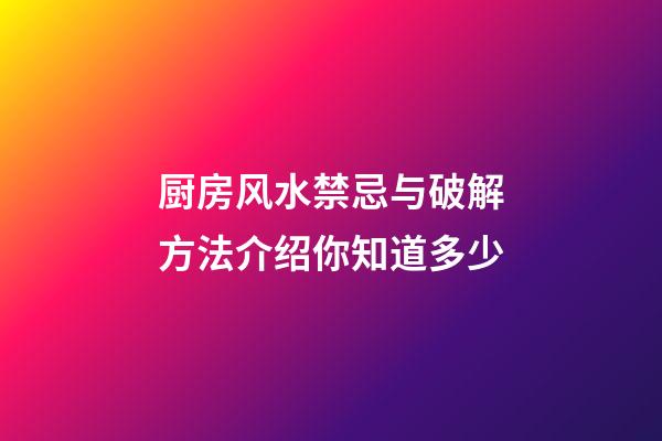 厨房风水禁忌与破解方法介绍你知道多少