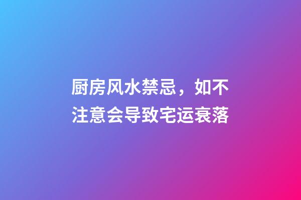 厨房风水禁忌，如不注意会导致宅运衰落