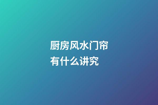 厨房风水门帘有什么讲究