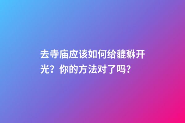 去寺庙应该如何给貔貅开光？你的方法对了吗？