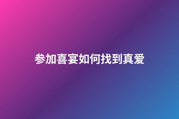 参加喜宴如何找到真爱