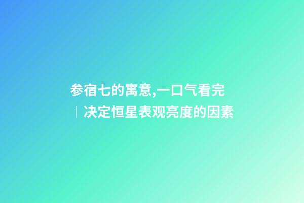 参宿七的寓意,一口气看完︱决定恒星表观亮度的因素-第1张-观点-玄机派