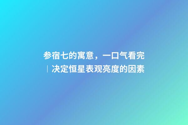 参宿七的寓意，一口气看完︱决定恒星表观亮度的因素-第1张-观点-玄机派