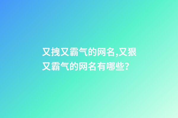 又拽又霸气的网名,又狠又霸气的网名有哪些？