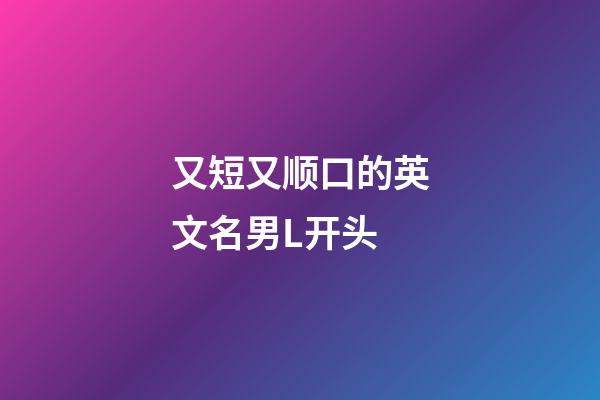 又短又顺口的英文名男L开头
