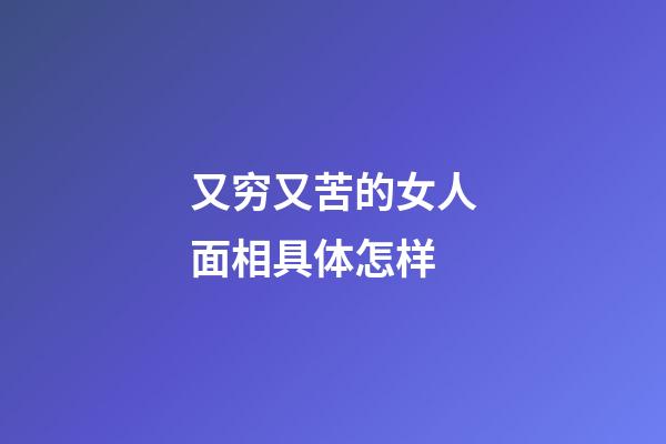 又穷又苦的女人面相具体怎样