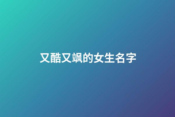 又酷又飒的女生名字(又酷又飒的女生名字两个字)-第1张-女孩起名-玄机派