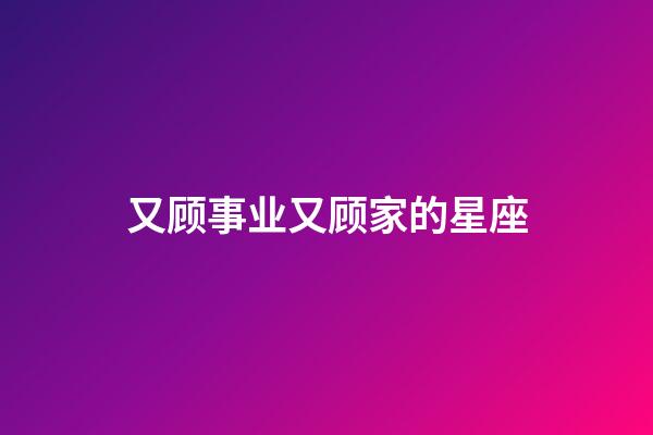 又顾事业又顾家的星座-第1张-星座运势-玄机派