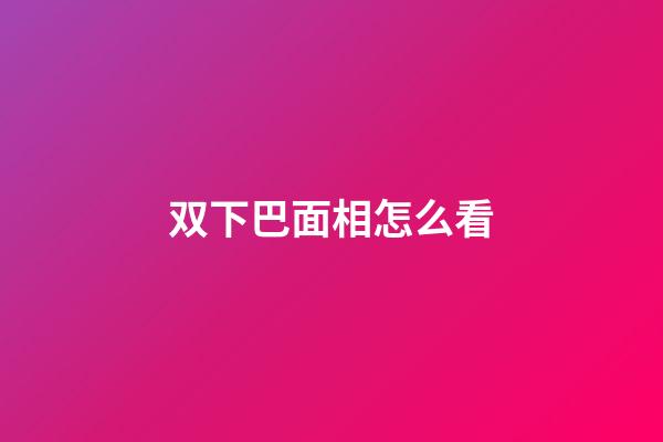 双下巴面相怎么看
