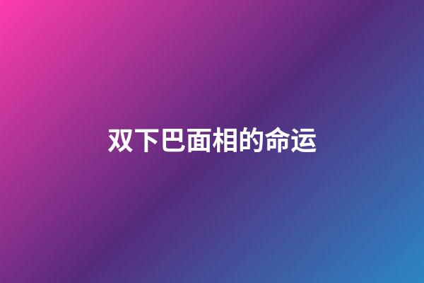 双下巴面相的命运