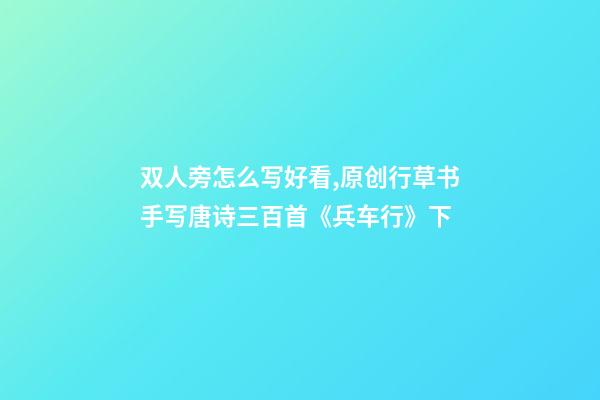 双人旁怎么写好看,原创行草书手写唐诗三百首《兵车行》下-第1张-观点-玄机派