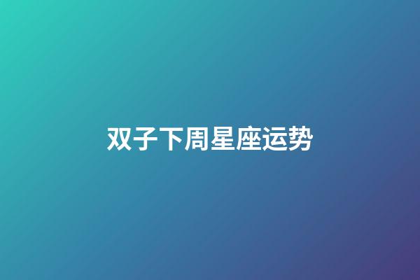 双子下周星座运势-第1张-星座运势-玄机派