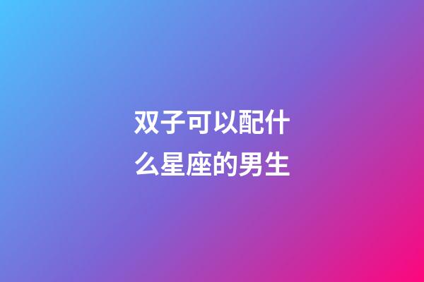 双子可以配什么星座的男生-第1张-星座运势-玄机派