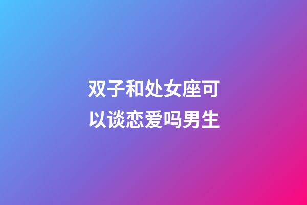 双子和处女座可以谈恋爱吗男生-第1张-星座运势-玄机派