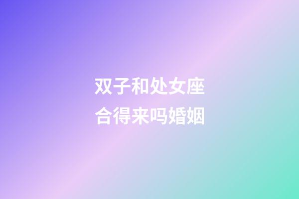 双子和处女座合得来吗婚姻-第1张-星座运势-玄机派