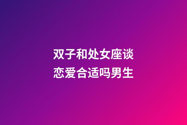 双子和处女座谈恋爱合适吗男生-第1张-星座运势-玄机派