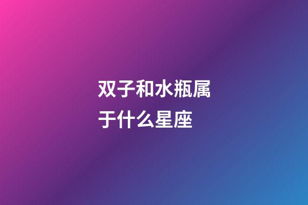 双子和水瓶属于什么星座-第1张-星座运势-玄机派