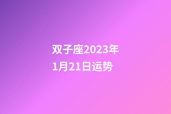 双子座2023年1月21日运势-第1张-星座运势-玄机派