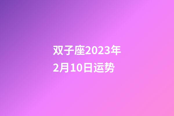 双子座2023年2月10日运势-第1张-星座运势-玄机派