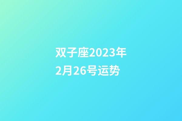 双子座2023年2月26号运势-第1张-星座运势-玄机派