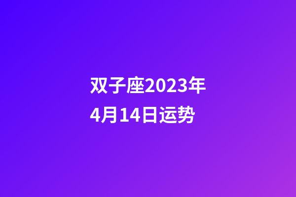 双子座2023年4月14日运势-第1张-星座运势-玄机派